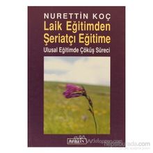 LAIK EĞİTİMDEN ŞERİATÇI EĞİTİME ULUSAL EĞİTİMDE ÇÖKÜŞ SÜRECİ - NURETTIN KOÇ