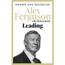 Leading: Lessons in Leadership from the Legendary Manchester United Manager
