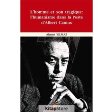 L’homme et Son Tragique: L’Humanisme Dans La Peste D’Albert Camus - Ahmet Yıldız