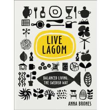 Live Lagom - Balanced Living The Swedish Way - Anna Brones