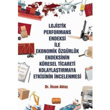 Lojistik Performans Endeksi İle Ekonomik Özgürlük Endeksinin Küresel Ticareti Kolaylaştırmaya Etkisinin İncelenmesi İhsan Aktaş