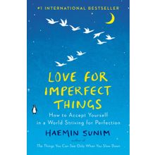Love for Imperfect Things How to Accept Yourself in a World Striving for Perfection - Haemin Sunim