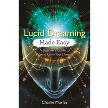 Lucid Dreaming Made Easy: A Beginner's Guide to Waking Up in Your Dreams