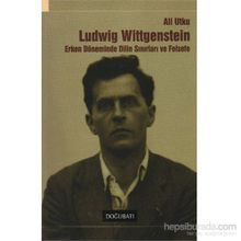LUDWING WITTGENSTEIN ERKEN DÖNEMİNDE DILIN SINIRLARI VE FELSEFE - ALI UTKU
