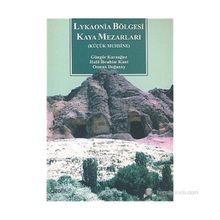 LYKAONIA BÖLGESİ KAYA MEZARLARI KÜÇÜK MUHSINE - GÜNGÖR KARAUĞUZ;HALIL İBRAHİM KUNT;OSMAN DOĞANAY