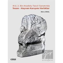 M.Ö. 2. Bin Anadolu Tasvir Sanatında İnsan - Hayvan Karışımı Varlıklar - Ebru Oral