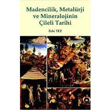 MADENCILIK, METALÜRJİ VE MINERALOJININ ÇİLELİ TARIHI - ZEKI TEZ