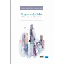 Magnetsiz Şehirler - Türkiye’de Kentlerin Dönüşümü - Yunus Çolak Ahmet Yusuf Yüksek Alev Erkilet Elif Merve Gürer Faruk Karaarslan Meryem Küçük Ömür Nihal Karaarslan Rumeysa Çavuş