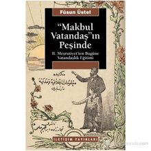 MAKBUL VATANDAŞ'IN PEŞİNDE II. MEŞRUTİYET'TEN BUGÜNE VATANDAŞLIK EĞİTİMİ - FÜSUN ÜSTEL