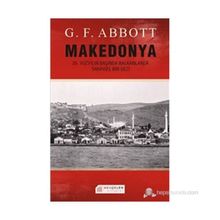 MAKEDONYA: 20. YÜZYILIN BAŞINDA BALKANLARDA TARIHSEL BIR GEZI - G. F. ABBOTT