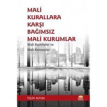 Mali Kurallara Karşı Bağımsız Mali Kurumlar: Mali Komiteler ve Mali Konseyler Tülin Altun