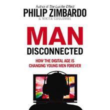 Man Disconnected : How the Digital Age is Changing Young Men Forever - Philip Zimbardo