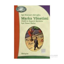 MARKA YÖNETİMİ GÜÇLÜ VE BAŞARILI MARKALAR İÇİN TEMEL İLKELER - IŞIL KARPAT AKTUĞLU