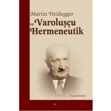 Martin Heidegger ve Varoluşçu Hermeneutik - Faruk Manav