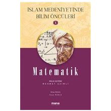 Matematik - İslam Medeniyetinde Bilim Öncüleri 5 - Mehmet Azimli - Mana Yayınları