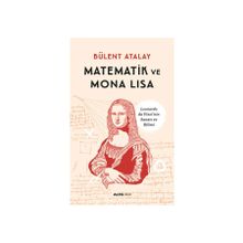 MATEMATIK VE MONA LISA LEONARDO DA VINCI'NIN SANATI VE BILIMI - BÜLENT ATALAY