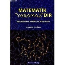 MATEMATIK YARAMAZDIR AKIL YÜRÜTME, MANTIK VE MATEMATIK - AHMET DOĞAN