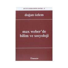 Max Weber’de Bilim ve Sosyoloji - Doğan Özlem