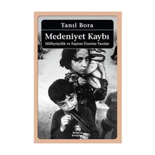 MEDENIYET KAYBI MİLLİYETÇİLİK VE FAŞİZM ÜZERİNE YAZILAR - TANIL BORA
