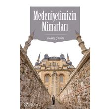 Medeniyetimizin Mimarları - Kamil Çakır