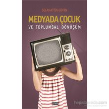 Medyada Çocuk ve Toplumsal Dönüşüm - Selahattin Güven