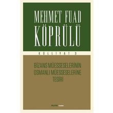 Mehmet Fuad Köprülü Külliyatı 3 - Bizans Müsseselerinin Osmanlı Müesseselerine Tesiri Alfa Yayıncıl