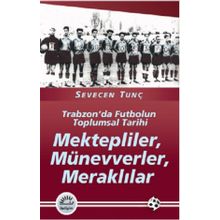 MEKTEPLILER, MÜNEVVERLER, MERAKLILAR TRABZON'DA FUTBOLUN TOPLUMSAL TARIHI - SEVECEN TUNÇ