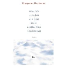 Meleksiz Olduğum Her Güne Senin Kanatlarınla Başlıyordum - Süleyman Unutmaz