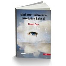 Merhamet Dilercesine Gökyüzüne Bakmak - Ahmet Sarı