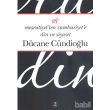 MEŞRUTİYETTEN CUMHURIYETE DIN VE SIYASET - DÜCANE CÜNDİOĞLU