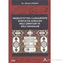 MEŞRUTIYETTEN CUMHURIYETE KONYA'DA KURULAN MILLI ŞIRKETLER VE MILLI BANKALAR - AHMET ATALAY