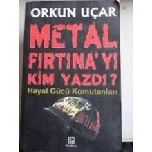 METAL FIRTINA´YI KIM YAZDI? HAYAL GÜCÜ KOMUTANLARI - ORKUN UÇAR