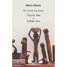 Metin Özbek - Bir Neolitik Çağ Masalı Toprak Ana ve Çoban Ana