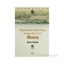 Meydanları Kaybolmuş Yorgun Bir Semt Aksaray - Güray Canberk