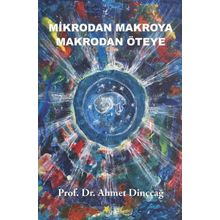 Mikrodan Makroya Makrodan Öteye Ahmet Dinççağ Beyaz Yayınları