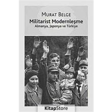 MILITARIST MODERNLEŞME ALMANYA, JAPONYA VE TÜRKİYE - MURAT BELGE