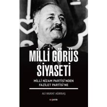 Milli Görüş Siyaseti - Milli Nizam Partisi nden Fazilet Partisi ne - Ali Murat Ağırbaş