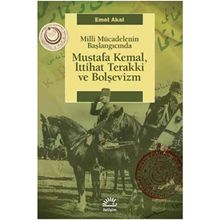 MILLI MÜCADELENİN BAŞLANGICINDA MUSTAFA KEMAL, İTTİHAT TERAKKI VE BOLŞEVİZM - EMEL AKAL
