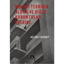 Mimari Teorinin Ölümü ve Diğer Kuruntular Üzerine - H. Frichot