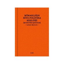 MIMARLIĞIN BIYO-POLITIKA SÖZLÜĞÜ - LEVENT ŞENTÜRK
