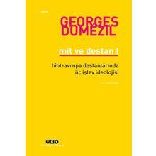 Mit ve Destan I - Hint-Avrupa Halklarının Destanlarında Üç Işlev Ideolojisi - Georges Dumezil