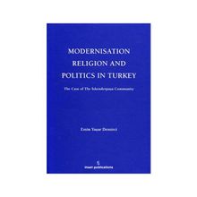 MODERNISATION RELIGION AND POLITICS IN TURKEY: THE CASE OF İSKENDERPAŞA COMMUNITY - EMIN YAŞAR DEMIRCI
