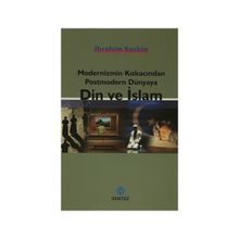 Modernizmin Kıskacından Postmodern Dünyaya Din ve İslam - İbrahim Keskin