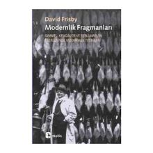 MODERNLIK FRAGMANLARI SIMMEL, KRACAUER VE BENJAMIN'IN ESERLERINDE MODERNLIK TEORILERI - DAVID FRISBY