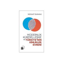 Modernlik, Küreselleşme ve Türkiye’nin Kimlikler Evreni - Mehmet Karakaş