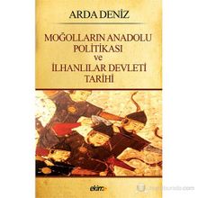 MOĞOLLARIN ANADOLU POLITIKASI VE İLHANLILAR DEVLETI TARIHI - ARDA DENIZ