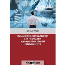 Muhasebe Meslek Mensuplarının Etik Tutumlarının Kurumsal İtibar Yönetimi Üzerindeki Etkisi - Dr. Kadir Aydın