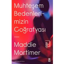 Muhteşem Bedenlerimizin Coğrafyası - Maddie Mortimer