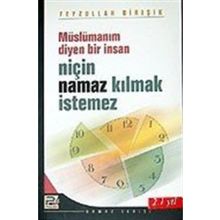 MÜSLÜMANIM DIYEN BIR İNSAN NİÇİN NAMAZ KILMAK İSTEMEZ - FEYZULLAH BIRIŞIK