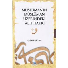 Müslümanın Müslüman Üzerindeki Altı Hakkı / Ersan Urcan